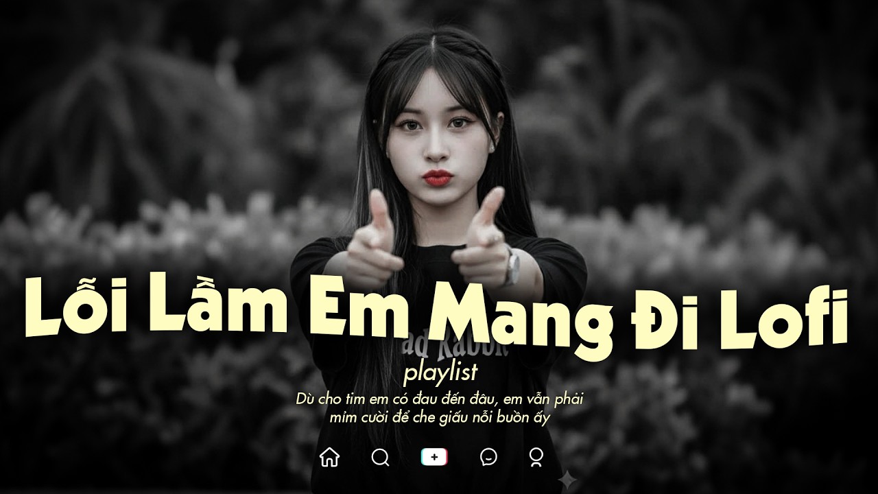 Lỗi Lầm Em Mang Đi Lofi - Anh Không Biết Người Ấy Sẽ Yêu Em Như Thế Nào - Nhạc Chill TikTok 2026