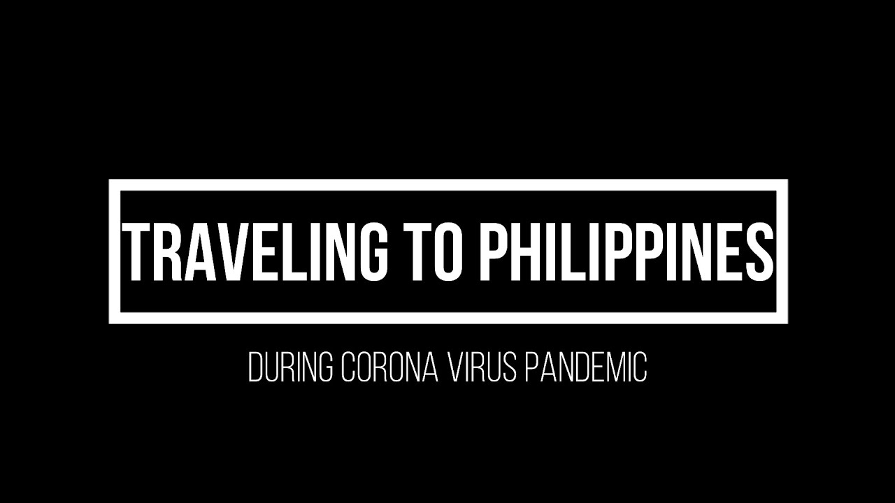 Traveling To Philippines During The Corona Virus Pandemic Part 1