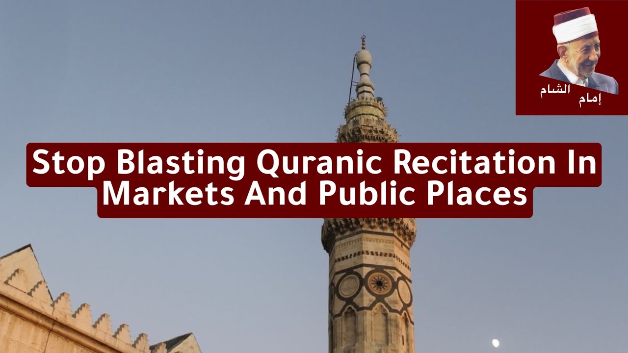 Stop Blasting Quranic Recitation In Markets And Public Places