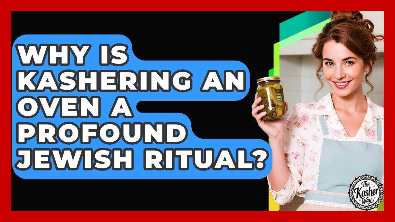 Why Is Kashering An Oven A Profound Jewish Ritual? - The Kosher Way