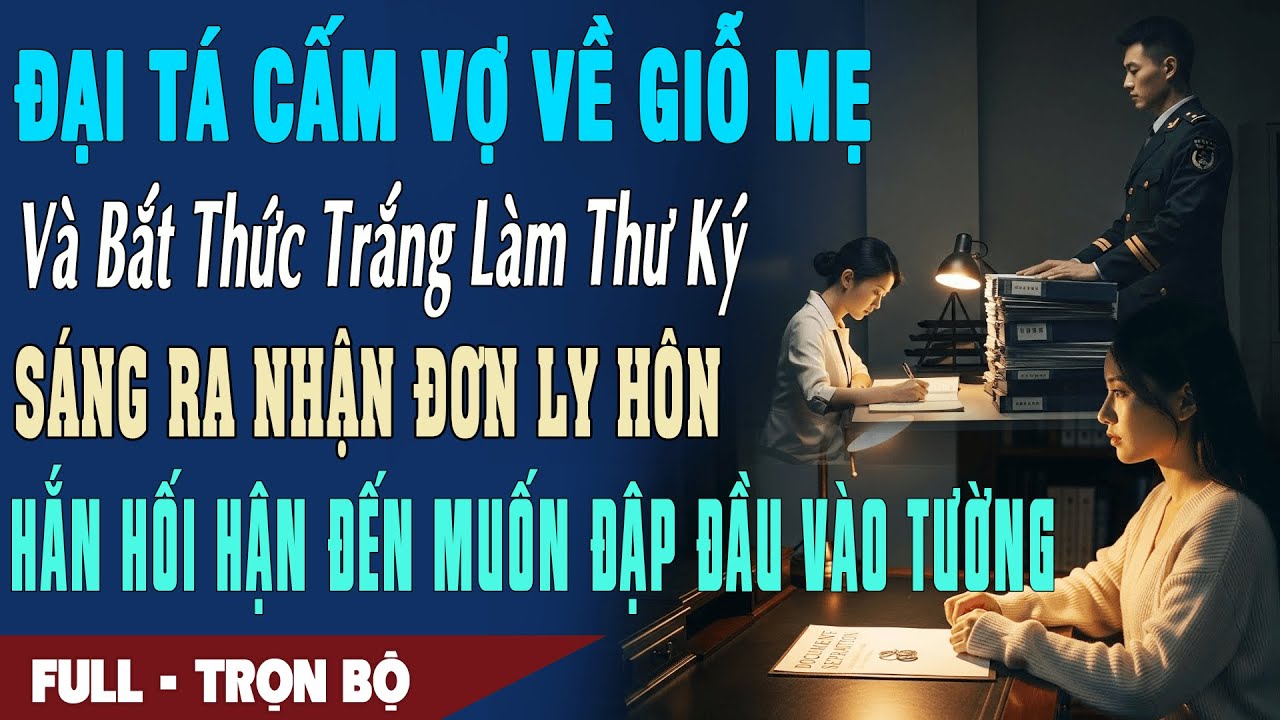 ❤️ Truyện Ngôn Tình ĐẠI TÁ CẤM VỢ VỀ LÀM GIỖ MẸ Sáng Ra Nhận Đơn Ly Hôn Hắn Hối Hận Đến Muốn Đập Đầu