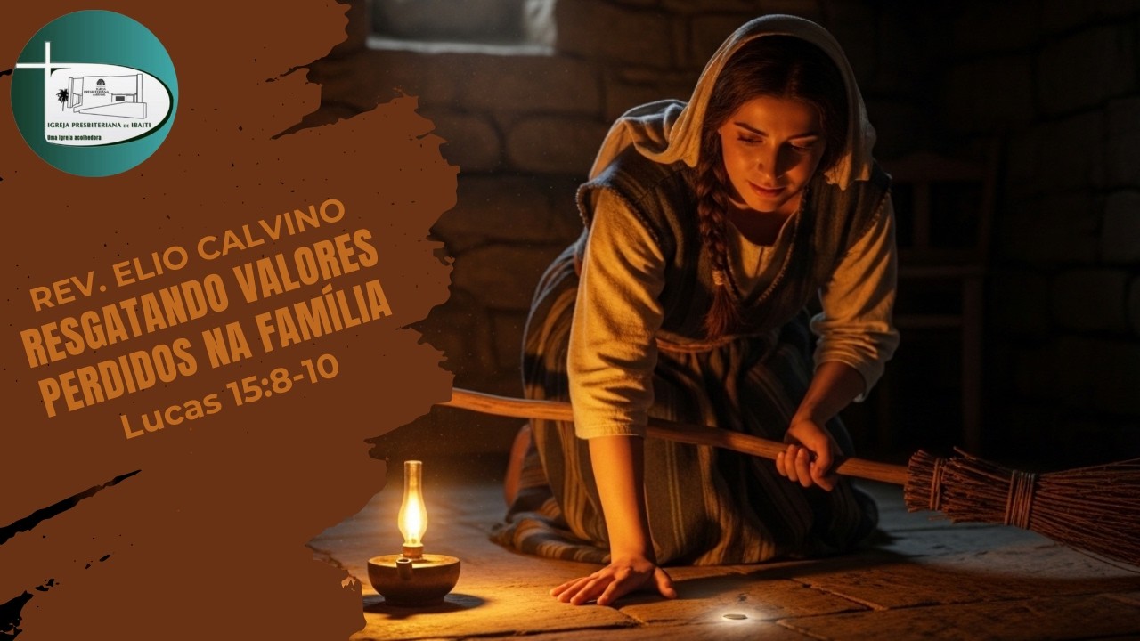 RESGATANDO VALORES PERDIDOS NA FAMÍLIA - Lucas 15:8-10 - Rev. Elio Calvino
