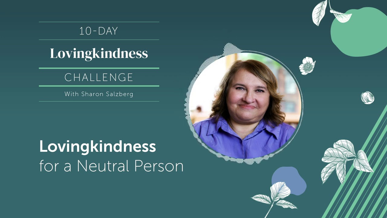 Lovingkindness for a Neutral Person: A 10-Day Guided Meditation Practices, Sharon Salzberg (Day 3)