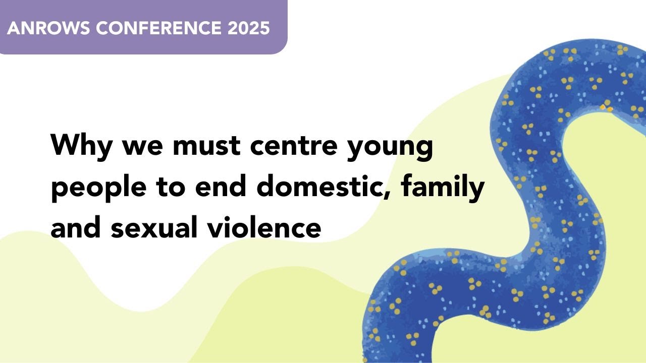 Why We Must Centre Young People to End Domestic, Family and Sexual Violence | ANROWS Conference 2025