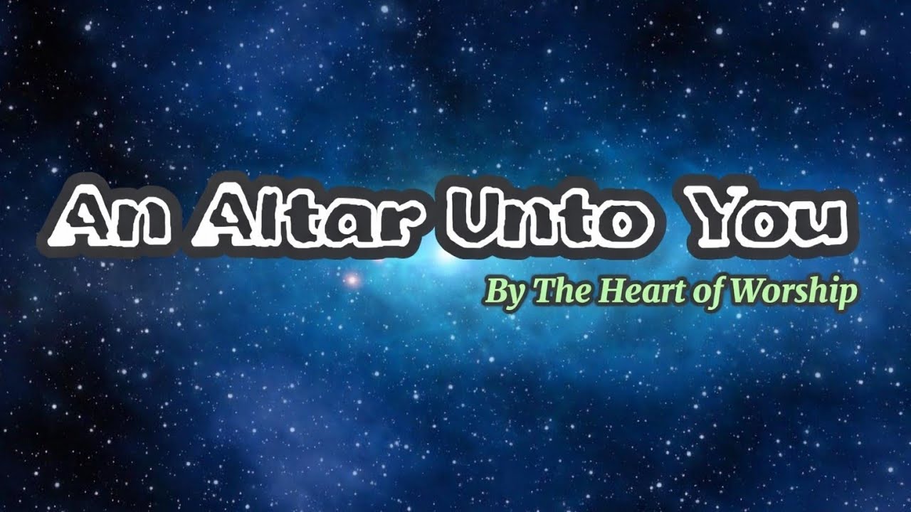 An Altar Unto You | The Heart of Worship