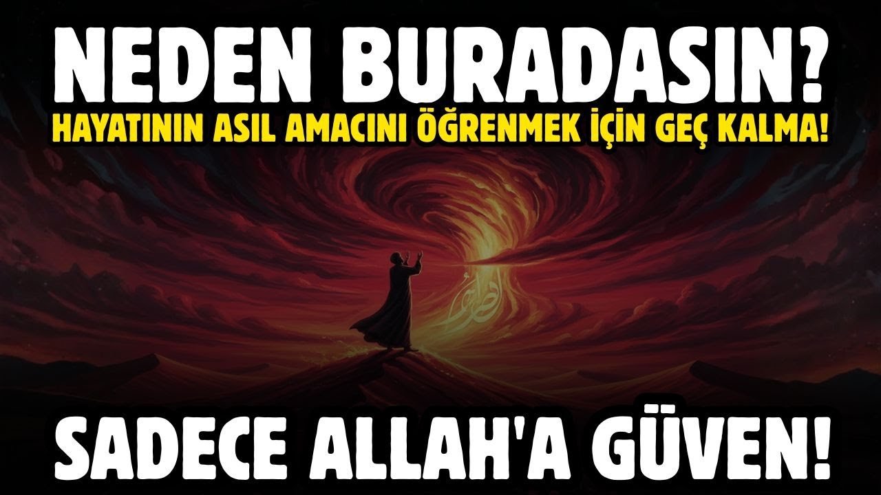 NEDEN BURADASIN? HAYATININ ASIL AMACINI ÖĞRENMEK İÇİN GEÇ KALMA! SADECE ALLAH'A GÜVEN!
