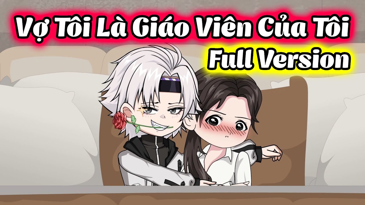 (FULL VERSION 1) VỢ TÔI LÀ GIÁO VIÊN CỦA TÔI | THIẾT REVIEW