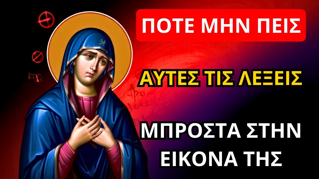 Η Παναγία προειδοποιεί: ΠΟΤΕ ΜΗΝ ΠΕΙΣ ΑΥΤΕΣ ΤΙΣ ΛΕΞΕΙΣ μπροστά στην εικόνα της!