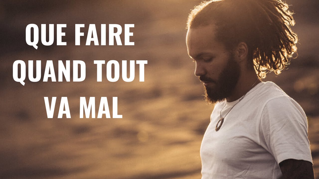 QUE FAIRE QUAND TOUT VA MAL