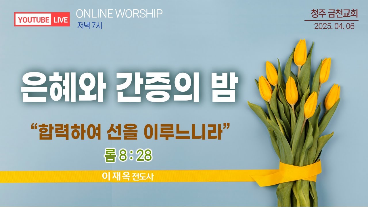 2025.04.06_주일저녁예배_은혜와 간증의 밤_이재옥 전도사_『합력하여 선을 이루느니라』(롬8:28)