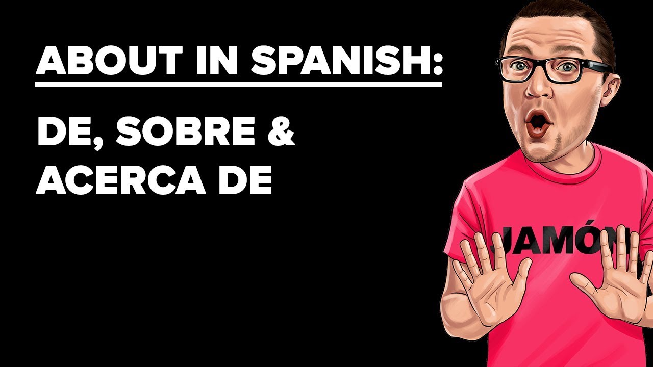 De Vs. Sobre Vs. Acerca De [Spanish Tidbit #12]
