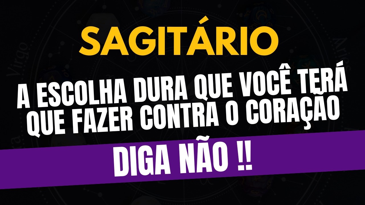 SAGITÁRIO♐ DIGA NÃO! A Escolha Dura Que Você Terá Que Fazer Contra o Coração!