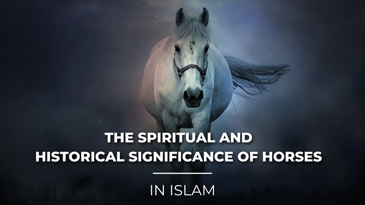 The Spiritual and Historical Significance of Horses in Islam
