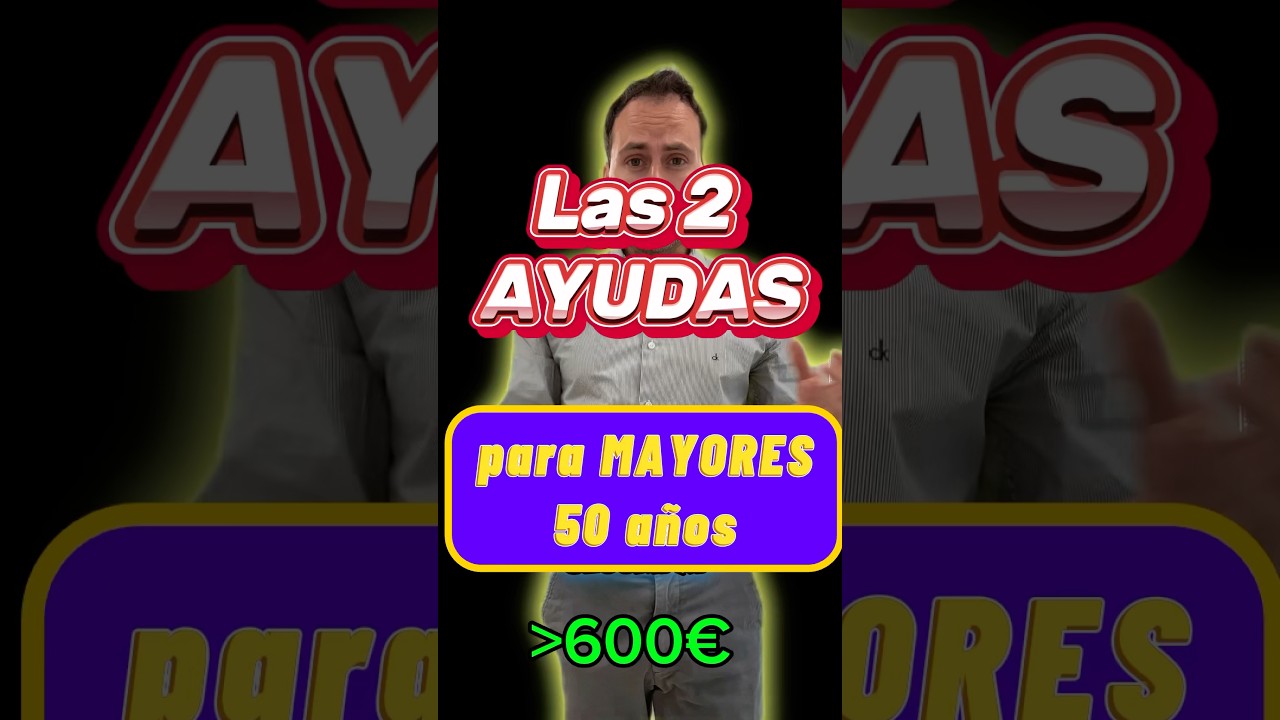 2 AYUDAS de + 600&euro; PARA MAYORES 50 a&ntilde;os
