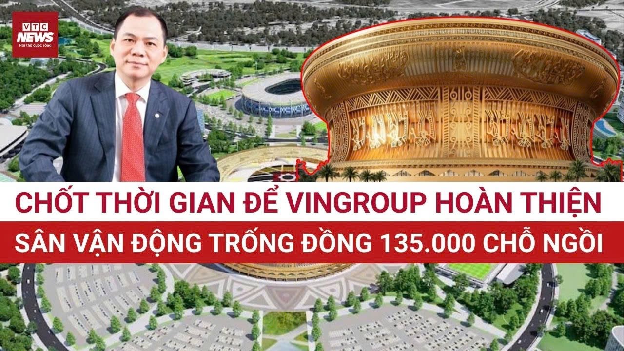 Hà Nội chốt mốc hoàn thiện sân vận động Trống Đồng 135.000 chỗ đẳng cấp thế giới | VTC News