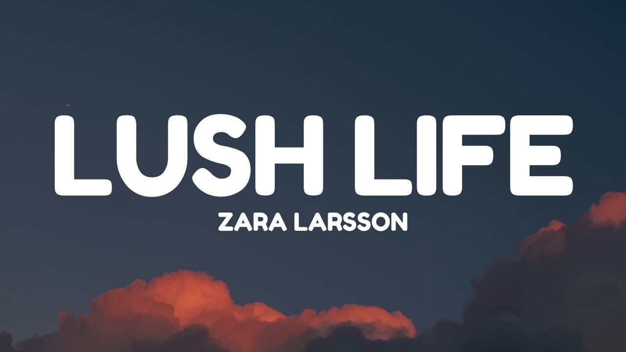 Zara Larsson - Lush Life (Lyrics)