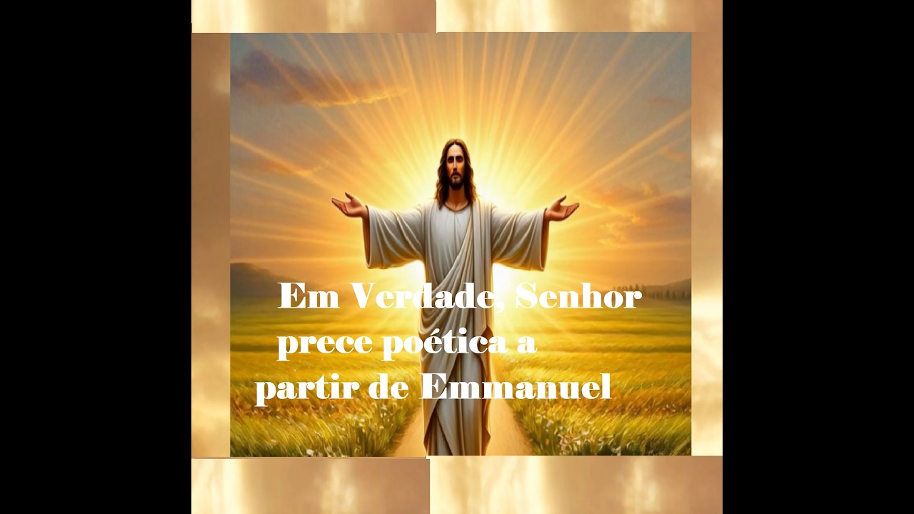 Em Verdade,Senhor  prece poética a partir de  Emmanuel