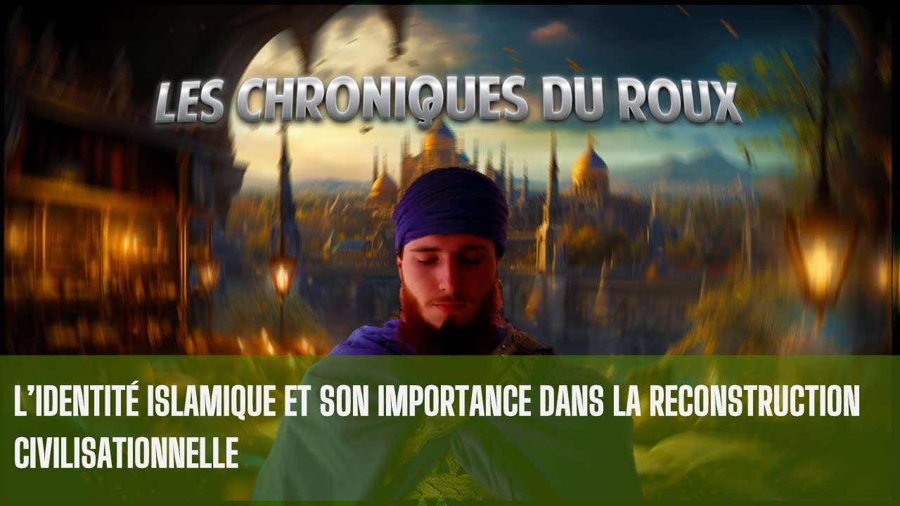 🎙️Chroniques du Roux🎙️ - Identités en Islam, son importance pour la reconstruction civilisationnelle