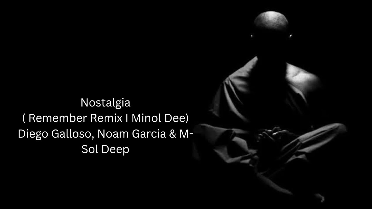 Nostalgia ( Remember Remix I Minol Dee) - Diego Galloso, Noam Garcia & M-Sol Deep