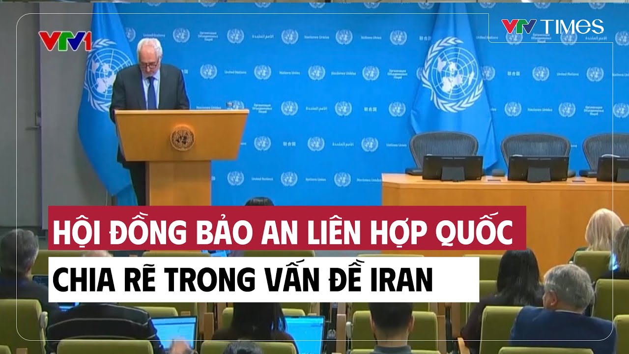 Hội đồng Bảo an Liên Hợp Quốc chia rẽ trong vấn đề Iran | Cụm quốc tế | VTV Times
