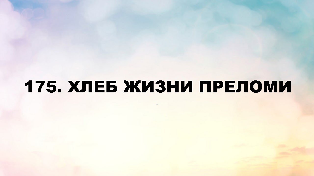 175. Хлеб жизни преломи