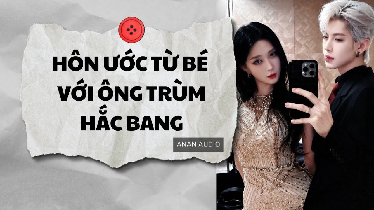 Truyện Audio || HÔN ƯỚC TỪ BÉ VỚI ÔNG TRÙM HẮC BANG (Full) || AnAn Audio