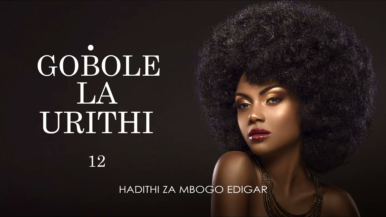 GOBOLE LA URITHI - 12/12 (Season I) SIMULIZI ZA MAPENZI NA UPELELEZI BY FELIX MWENDA.