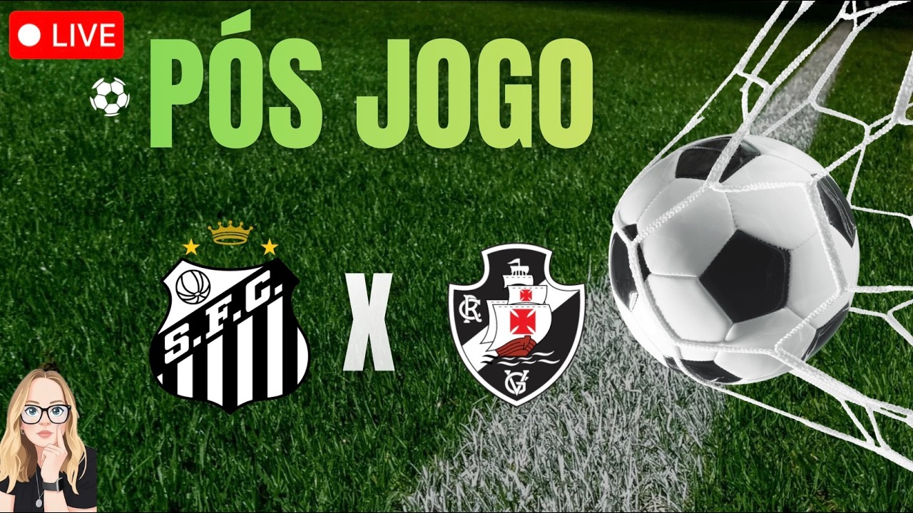 🔴 LIVE PÓS JOGO SANTOS X VASCO