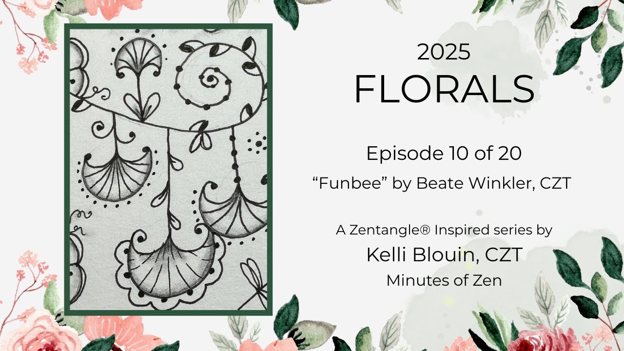 Florals 2025 - Zentangle&reg; Inspired Art - Episode 10 - Funbee