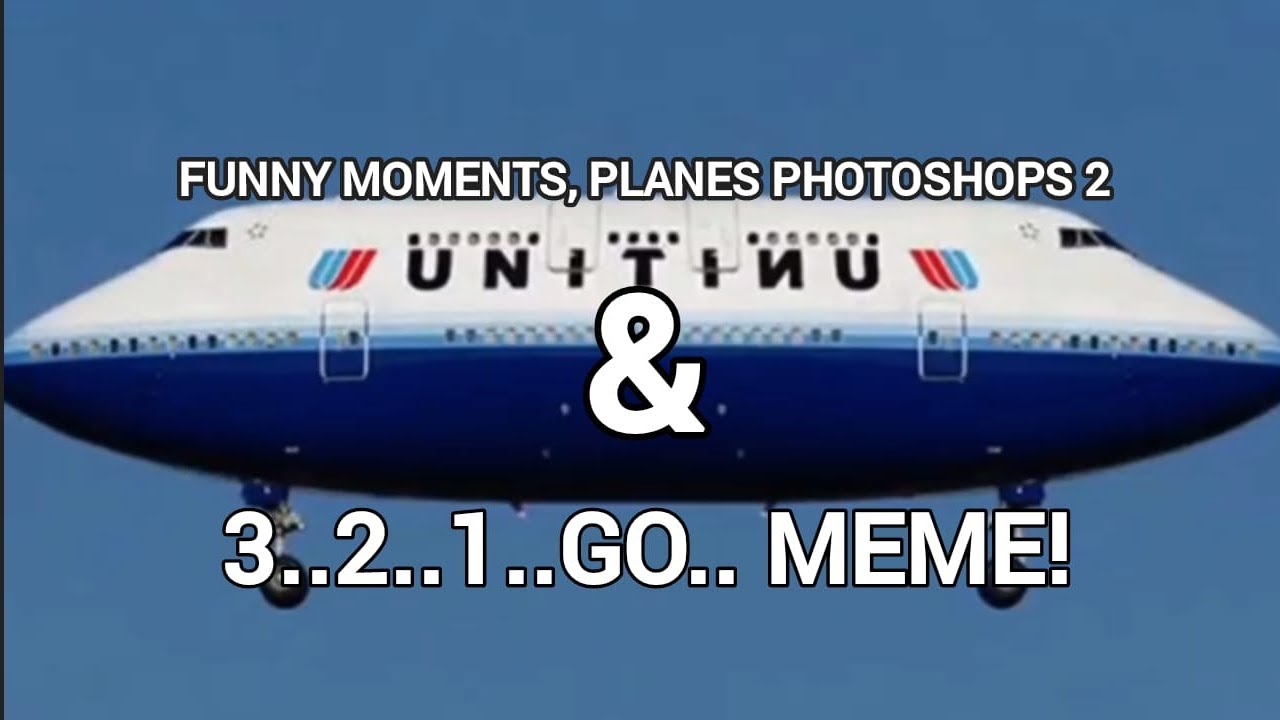 FUNNY MOMENTS, PLANES PHOTOSHOPS 2 + 3..2..1..GO..MEME! 😂🤣