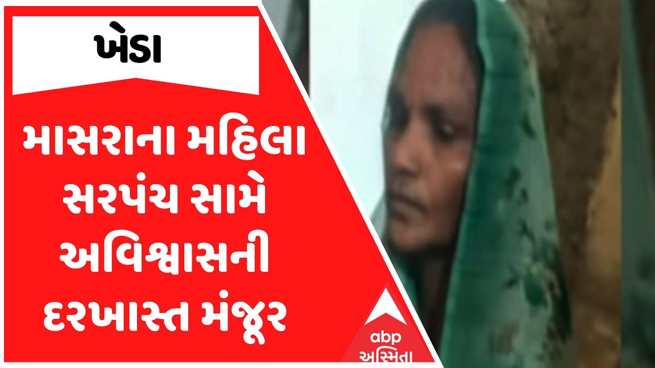 Kheda Sarpanch | ખેડામાં માસરાના મહિલા સરપંચ સામે અવિશ્વાસની દરખાસ્ત મંજૂર