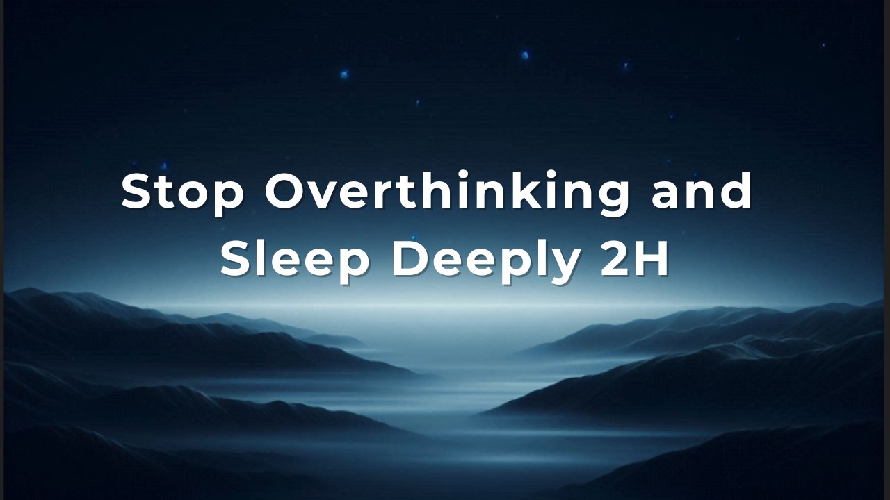 Stop Overthinking and Sleep Deeply – 2H