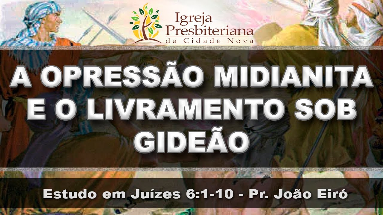 A OPRESSÃO MIDIANITA E O LIVRAMENTO SOB GIDEÃO - Rev. João Eiró