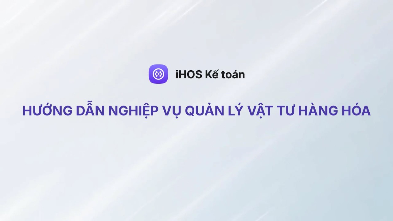 [Kế toán] Hướng dẫn nghiệp vụ Quản lý vật tư hàng hóa
