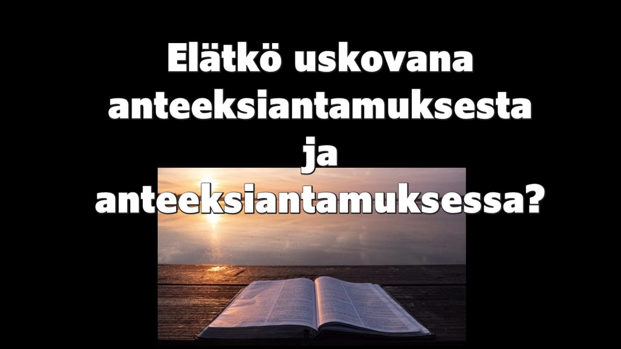 Elätkö uskovana anteeksiantamuksesta ja anteeksiantamuksessa
