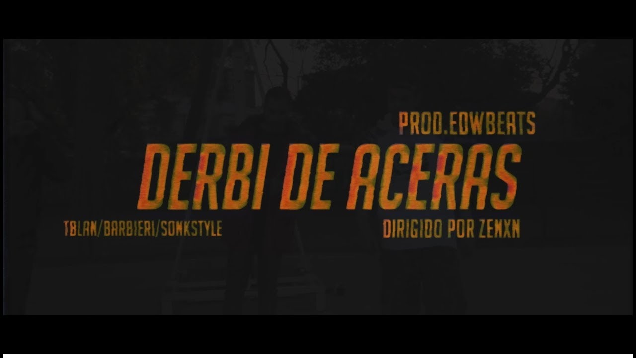 TBLAN FT SONK STYLE, BARBIERI - DERBI DE ACERAS(VIDEOCLIP OFICIAL)