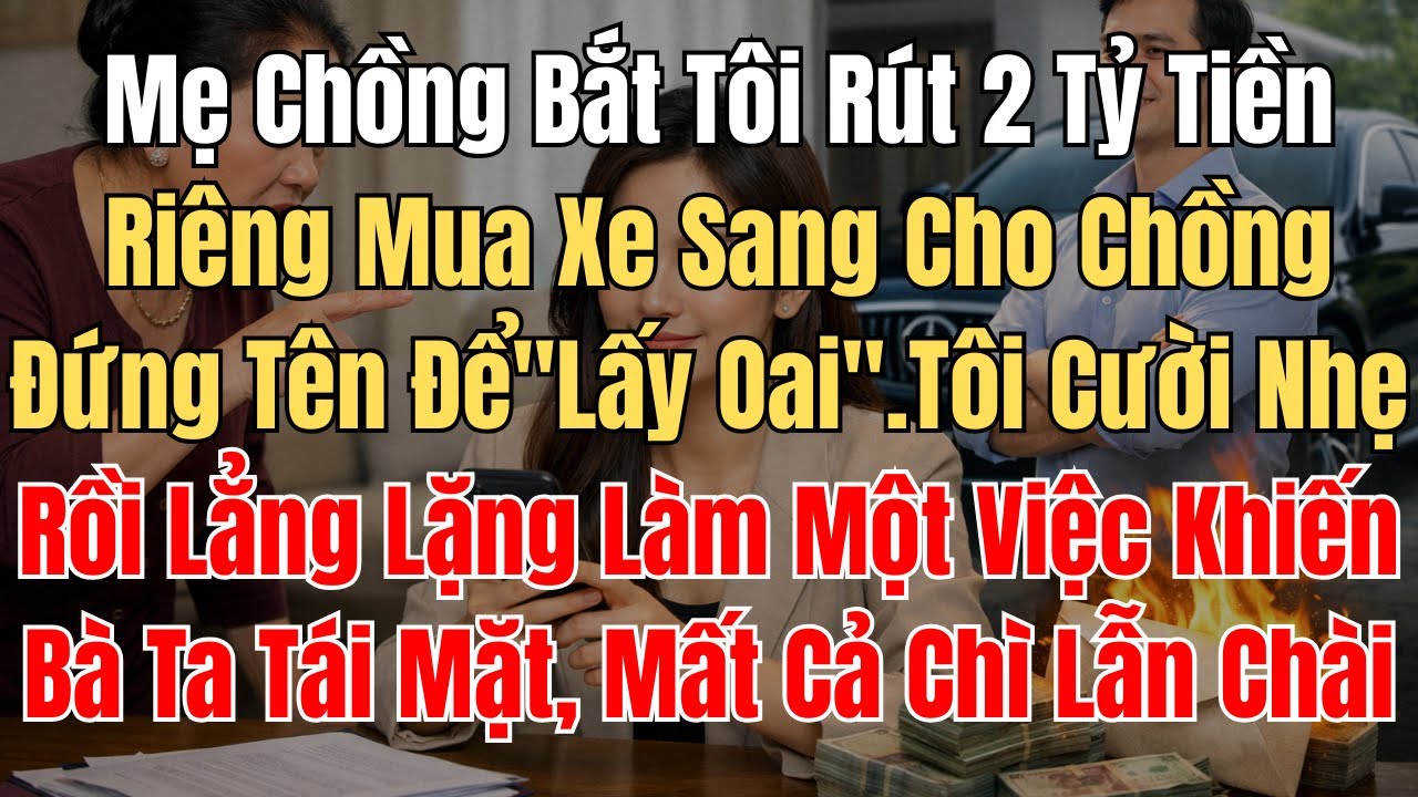 Mẹ Chồng Bắt Tôi Rút 2 Tỷ Tiền Riêng Mua Xe Sang Cho Chồng Đứng Tên Để 