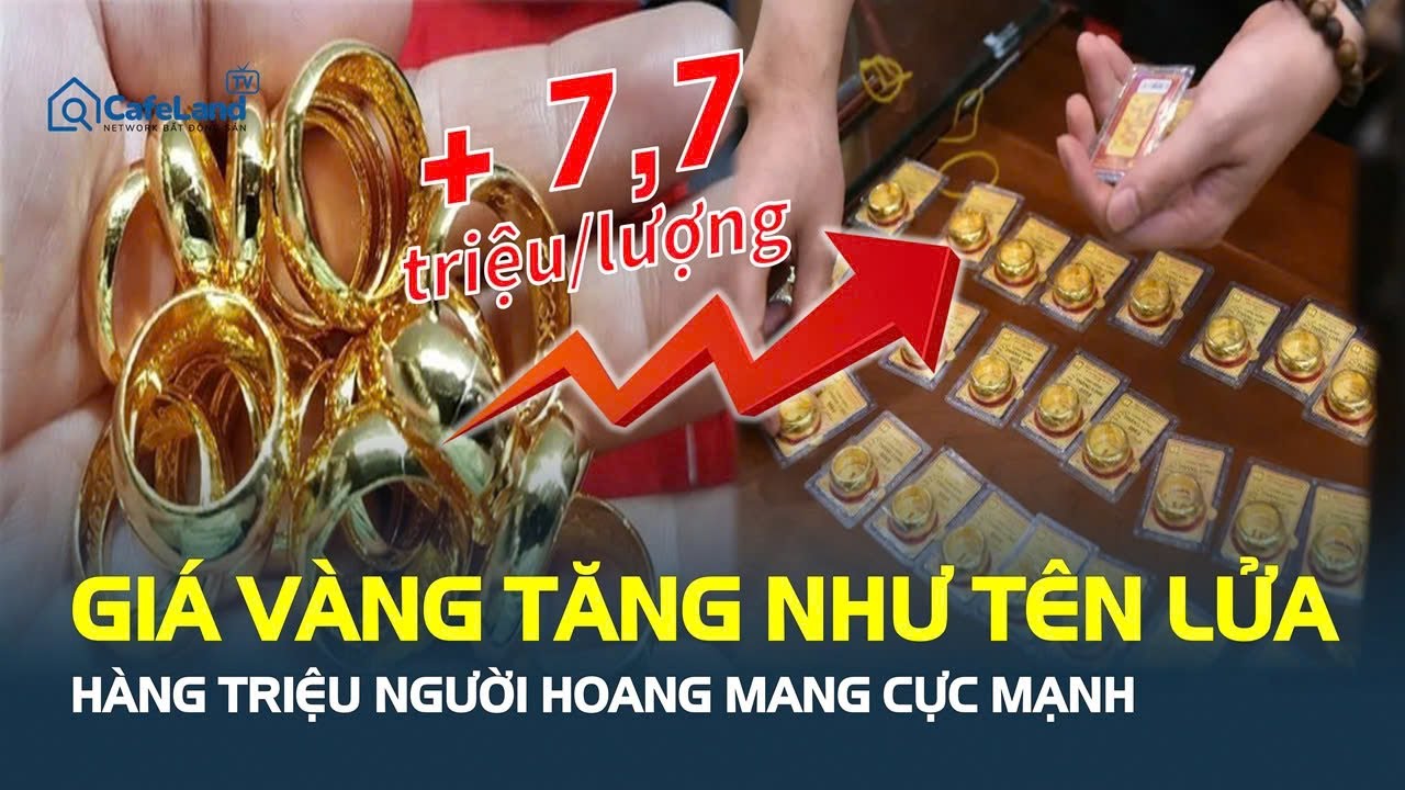 NÓNG: Giá vàng TĂNG SỐC 7,7 triệu đồng/lượng, hàng triệu người HOANG MANG cực mạnh | CafeLand