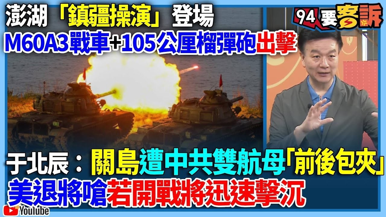【94要客訴】澎湖「鎮疆操演」登場！M60A3戰車+105公厘榴彈砲出擊！于北辰：關島遭中共雙航母「前後包夾」！美退將嗆若開戰將迅速擊沉
