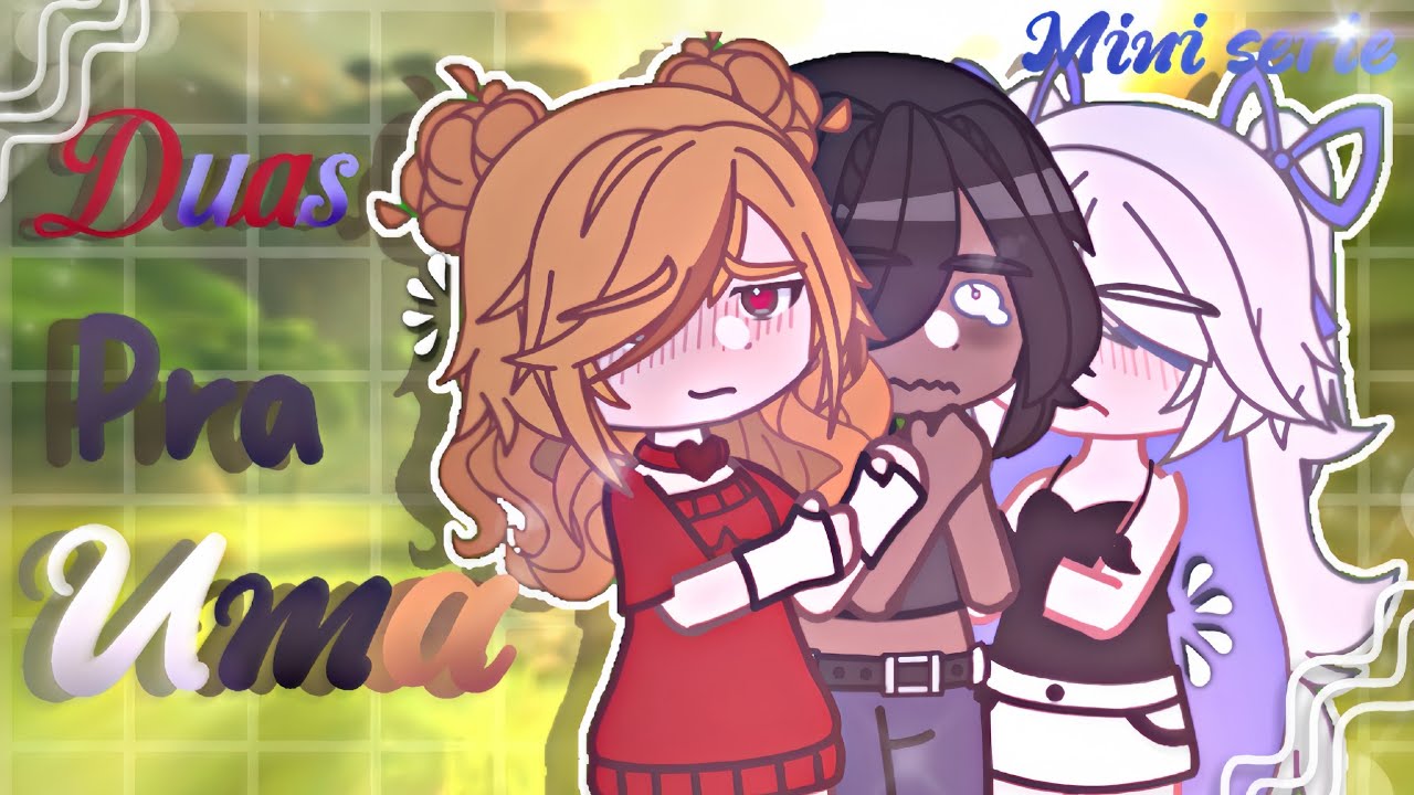[💐]•Duas pra Uma•( mini série)--(gacha Club)-[1/?]