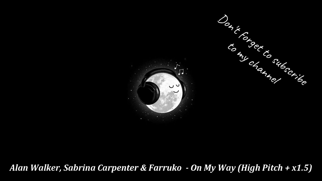 Alan Walker, Sabrina Carpenter & Farruko - On My Way (High Pitch + x1.5)