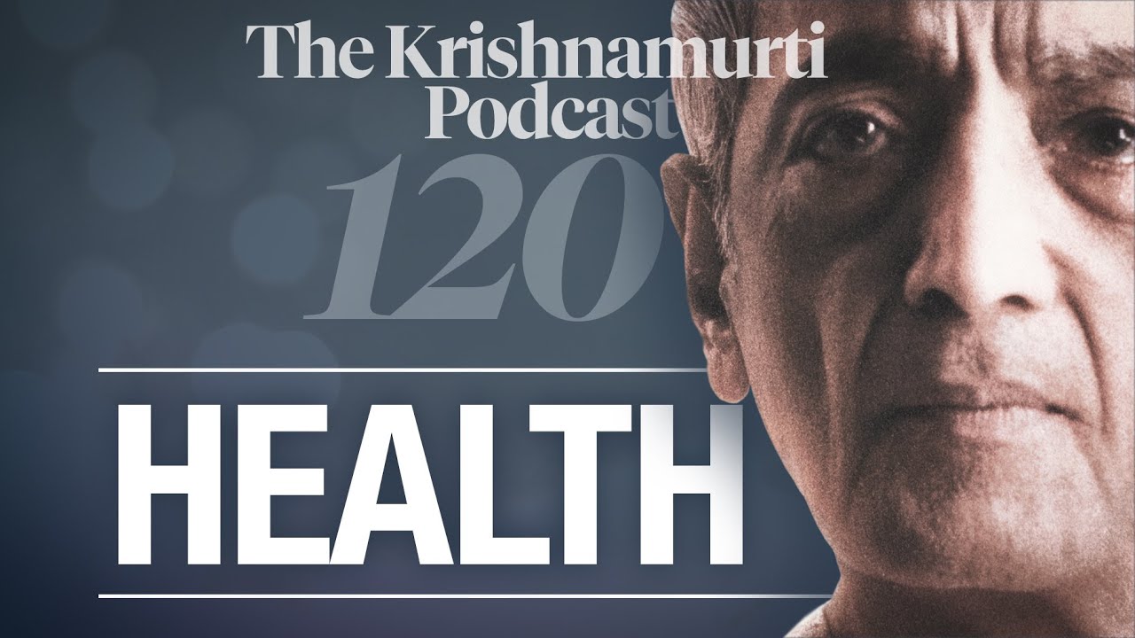 The Krishnamurti Podcast - Ep. 120 - Krishnamurti on Health