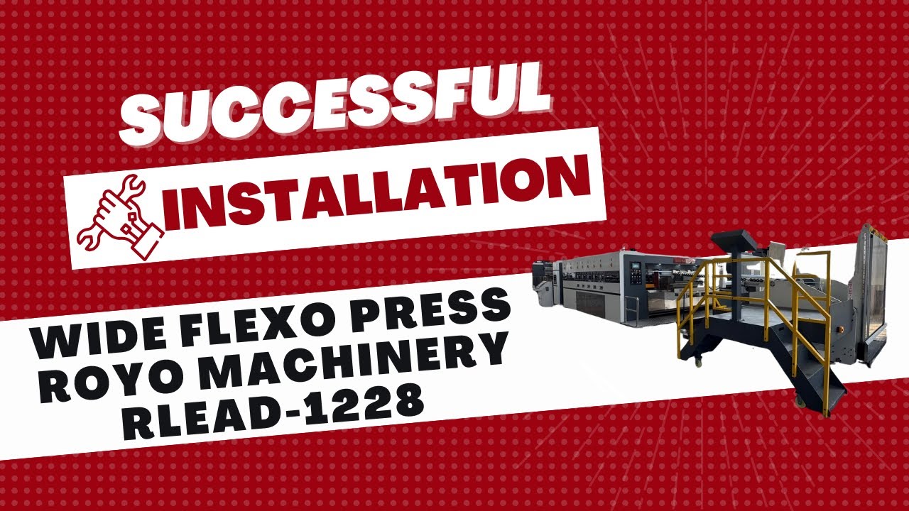 Successful Installation - Flexo Printer Slotter Die Cutter Royo Machinery RLEAD-1228