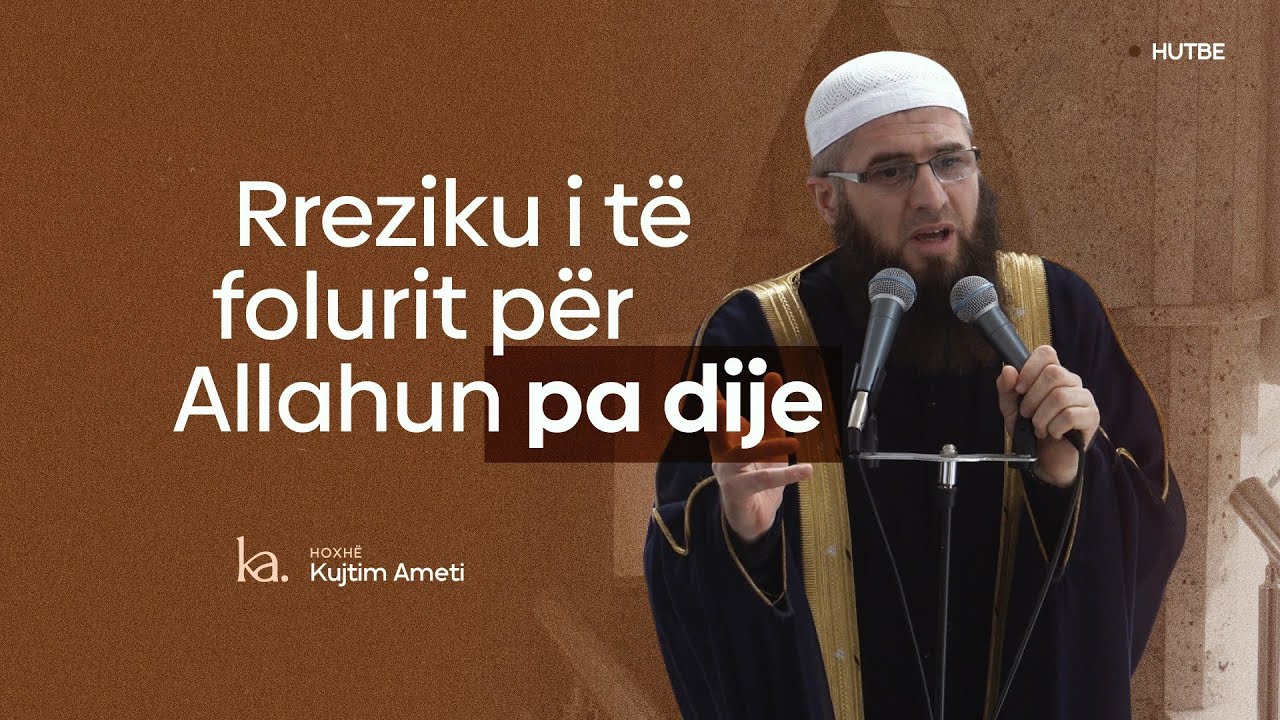 Rreziku i të folurit për Allahun pa dije - Hoxhë Kujtim Ameti | HUTBE
