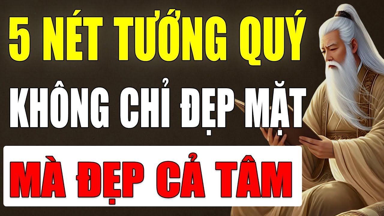Cổ Nhân Dạy: 5 Nét Tướng Phú Quý Trời Ban – Không Chỉ Đẹp Mặt, Mà Đẹp Tâm | Cổ Nhân Tinh Hoa