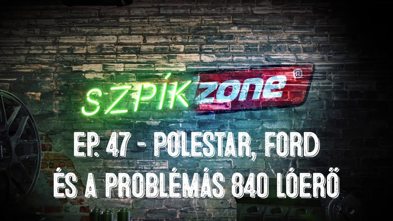 Szp&iacute;kZone - S01EP47 - Polestar, Ford &eacute;s a probl&eacute;m&aacute;s 840 l&oacute;erő