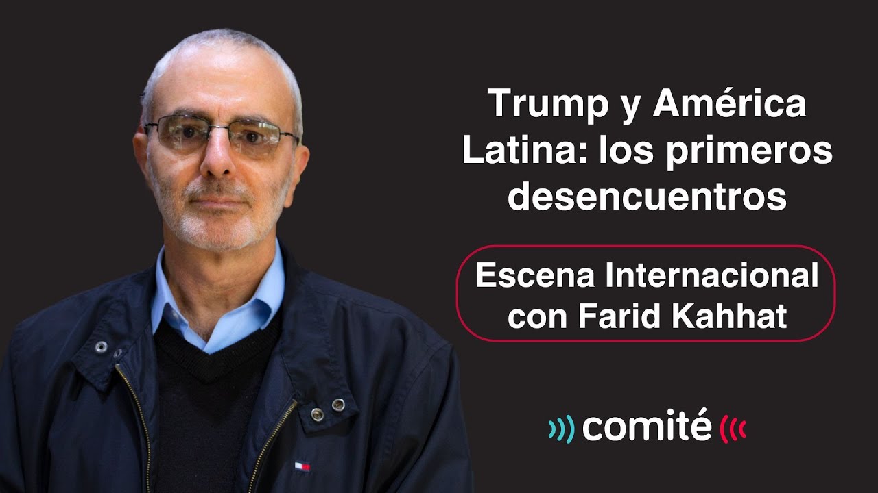 Donald Trump y América Latina: los primeros desencuentros | Escena Internacional con Farid Kahhat