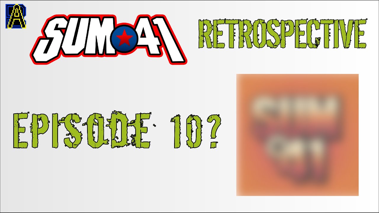 (April Fools) Sum 41 Retrospective Episode 10? - AHDB