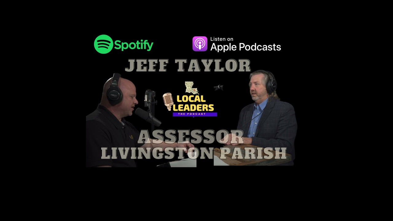 Assessing the Life of Jeff Taylor - Local Leaders:The Podcast S4E10 Livingston Parish Tax Assessor