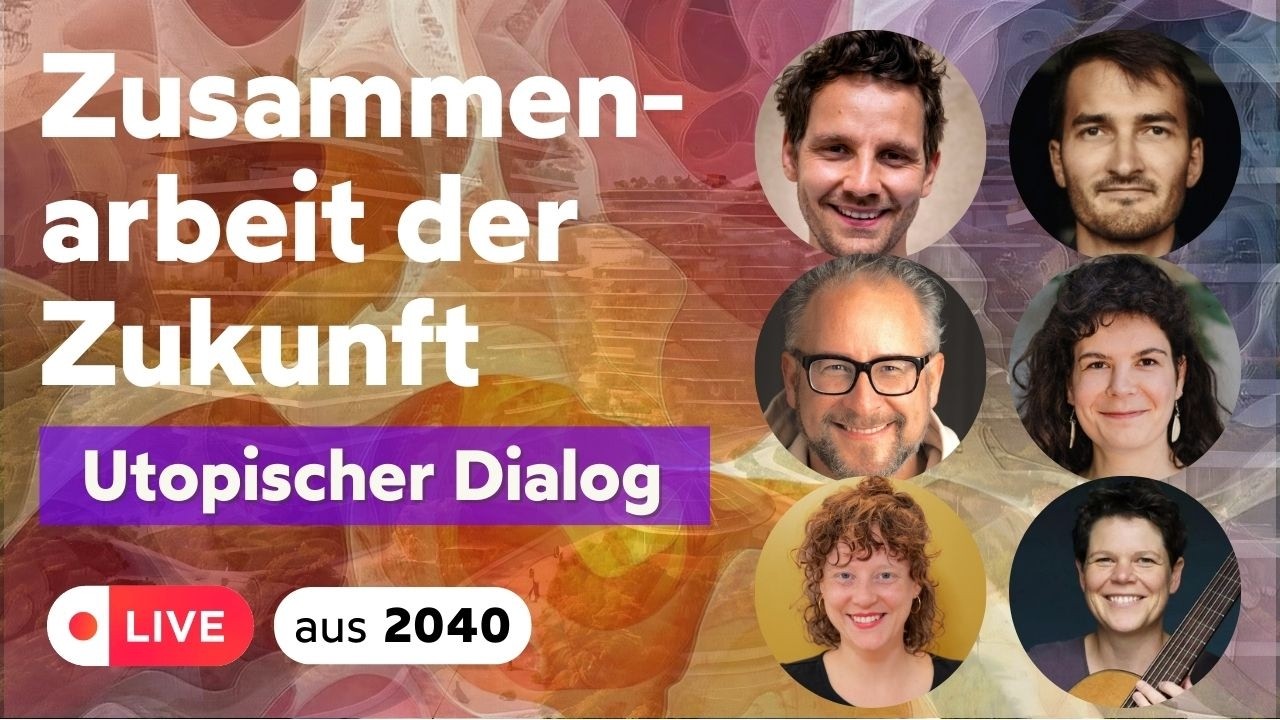Wie arbeiten wir im Jahr 2040 zusammen? - Utopischer Dialog
